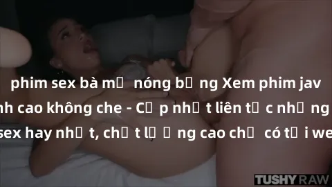 phim sex bà mẹ nóng bỏng Xem phim jav hd miễn phí đỉnh cao không che - Cập nhật liên tục những bộ phim sex hay nhất, chất lượng cao chỉ có tại website chuyên nghiệp hàng đầu.